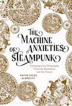 The Machine Anxieties of Steampunk cover